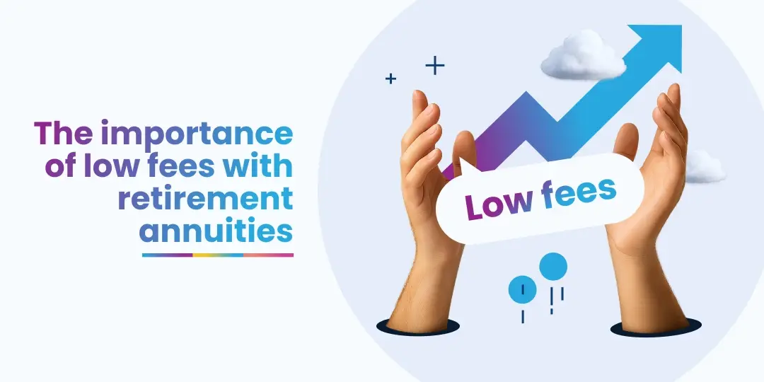 Image Low fees mean potentially more of the returns from your retirement annuity can be reinvested to grow your retirement savings. So, understanding fee impact on retirement annuities and other investment products is key.