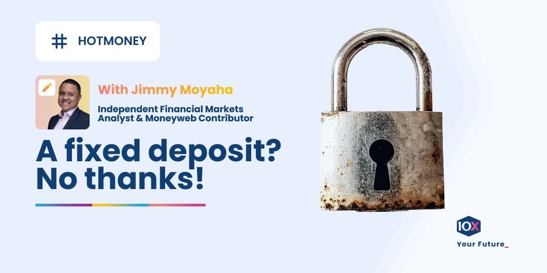Image Moneyweb regular Jimmy Moyaha discusses the problems with that old bank favourite, a fixed deposit, and what else you can do with your money.