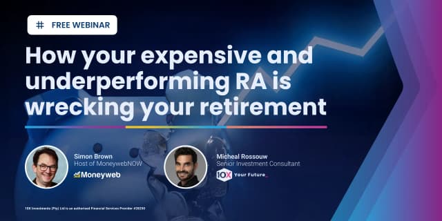 How your expensive and underperforming RA is wrecking your retirement - Moneyweb & 10X