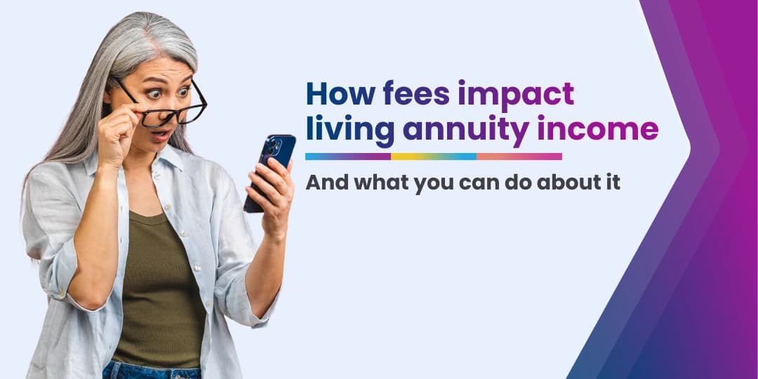 Image High fees can potentially mean less money to invest in the growth of your living annuity, and could even affect your retirement income.