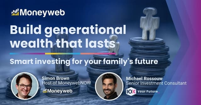 Building Generational Wealth: How to Create Lasting Financial Value for Your Family - Moneyweb & 10X